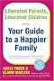 Liberated Parents, Liberated Children: Your Guide to a Happier Family