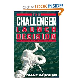 The Challenger Launch Decision: Risky Technology, Culture, and Deviance at NASA by Diane Vaughan