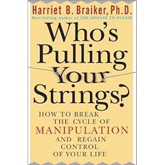 Who's Pulling Your Strings?: How to Break the Cycle of Manipulation and Regain Control of Your Life