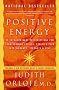 Positive Energy: 10 Extraordinary Prescriptions for Transforming Fatigue, Stress and Fear into Vibrance, Strength and Love