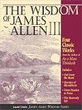 The Wisdom of James Allen III: Out from the Heart/Byways of Blessedness/from Passion to Peace/the Heavenlylife