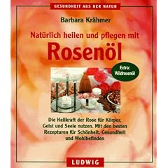 Nat�rlich heilen und pflegen mit Rosen�l