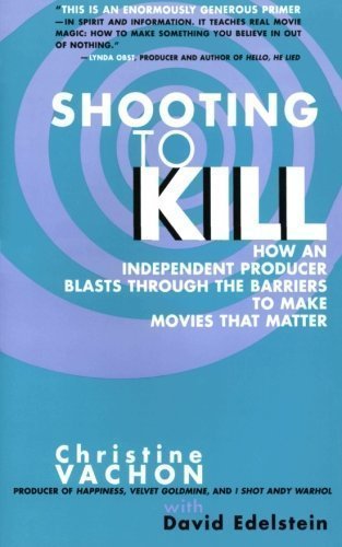 Shooting to Kill: How an Independent Producer Blasts Through the Barriers to Make Movies that Matter by Christine Vachon, David Edelstein published by William Morrow Paperbacks (1998)
