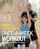 The Mark Anthony`s Once-a-week Workout: Transform Your Body in 12 Weeks