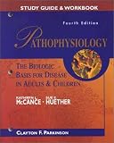  : Study Guide & Workbook Pathophysiology: The Biologic Basis for Disease in Adults and Children