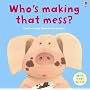 Who's Making That Mess? (Lift-the-flap)
