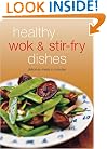 Healthy Wok & Stir Fry Dishes: Stir-Fried Dishes Are the Ultimate in Asian "Comfort Food."  Included Here Are over 65 Quick and Delicious Recipes Prepared With a Wok. (Learn to Cook)