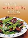 Healthy Wok & Stir Fry Dishes: Stir-Fried Dishes Are the Ultimate in Asian "Comfort Food." Included Here Are over 65 Quick and Delicious Recipes Prepared With a Wok. (Learn to Cook)