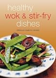 Healthy Wok & Stir Fry Dishes: Stir-Fried Dishes Are the Ultimate in Asian 