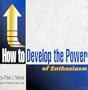 How to Develop the Power of Enthusiasm (Self-Motivation to Win Set, Volume 2 of 5)