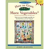 How to Grow More Vegetables: And Fruits, Nuts, Berries, Grains and Other Crops Than You Ever Thought Possible on Less Land Than You Can Imagine