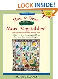 How to Grow More Vegetables: And Fruits, Nuts, Berries, Grains and Other Crops Than You Ever Thought Possible on Less Land Than You Can Imagine