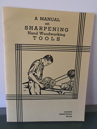 Manual on Sharpening Hand Woodworking Tools, by J. K. Coggin, L. O. Armstrong, G. W. Giles