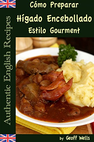 Cómo Preparar Hígado Encebollado Estilo Gourment (Auténticas Recetas Inglesas Libro 4) (Spanish Edition)