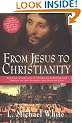 From Jesus to Christianity: How Four Generations of Visionaries & Storytellers Created the New Testament and Christian Faith