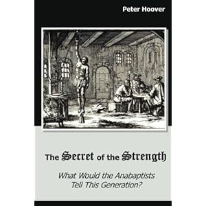 The Secret of the Strength: What Would the Anabaptists Tell This Generation?