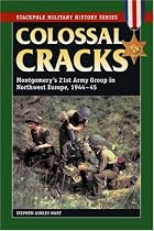 Colossal Cracks: Montgomery's 21st Army Group in Northwest Europe, 1944-45 (Stackpole Military History)
