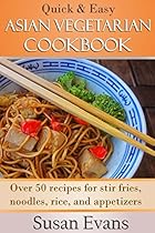 Quick & Easy Asian Vegetarian Cookbook: Over 50 recipes for stir fries, rice, noodles, and appetizers
