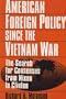 American Foreign Policy Since the Vietnam War: The Search for Consensus from Nixon to Clinton