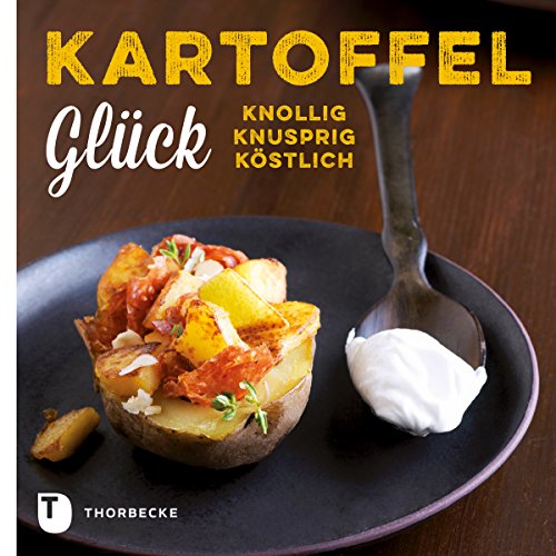 Kartoffelglück: Knollig - Knusprig - Köstlich (German Edition)