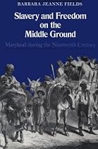 Slavery and Freedom on the Middle Ground: Maryland During the Nineteenth Century (Yale Historical Publications , Miscellany)