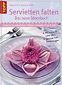 Servietten falten - das neue Ideenbuch: Klassiker, neue Ideen, genaue Faltzeichnungen