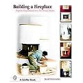 Building A Fireplace (Step-by-step Instructions For Contemporary To Classic Styles) (Illustrated) (Paperback)