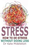 Stress: How to De-Stress Without Doing Less