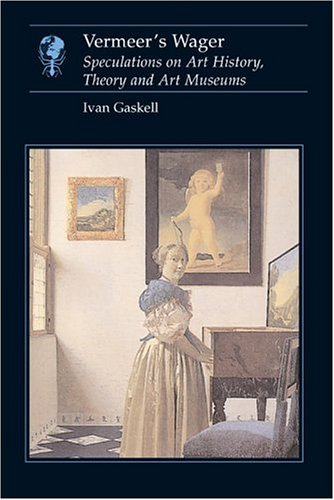 Vermeer's Wager: Speculations on Art History, Theory and Art Museums (Essays in Art & Culture)