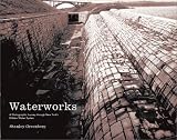 Waterworks: A Photographic Journey through New Yorks Hidden Water System