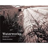 Waterworks:APhotographicJourneythroughNewYork'sHiddenWaterSystem