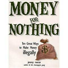 Money for Nothing: The Ten Best Ways to Make Money Illegally in North America (9781894020633): Jeremy Mercer