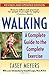 Walking: A Complete Guide to the Complete Exercise