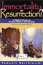 Immortality or Resurrection? A Biblical Study on Human Nature and Destiny.