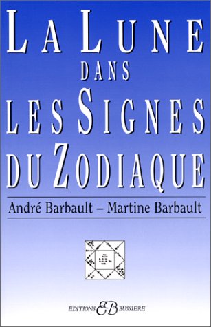 La Lune dans les signes du zodiaque by André BarbaultMartine Barbault