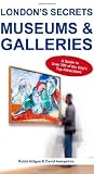 London's secrets : museums & galleries : a guide to over 200 of the city's top attractions