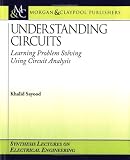Understanding Circuits: Learning Problem Solving Using Circuit Analysis (Synthesis Lectures on Electrical Engineering)