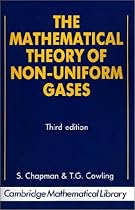 The Mathematical Theory of Non-uniform Gases: An Account of the Kinetic Theory of Viscosity, Thermal Conduction and Diffusion in Gases (Cambridge Mathematical Library)