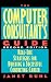 The Computer Consultant's Guide: Real-Life Strategies for Building a Successful Consulting Career The Computer Consultant's Guide: Real-Life Strategies for Building a Successful Consulting Career
