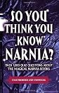 So You Think You Know Narnia?