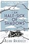 I Am Half-Sick of Shadows: A Flavia de Luce Mystery