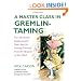 A Master Class in Gremlin-Taming(R): The Absolutely Indispensable Next Step for Freeing Yourself from the Monster of the Mind