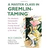 A Master Class In Gremlin-Taming(R): The Absolutely Indispensable Next Step for Freeing Yourself from the Monster of the Mind