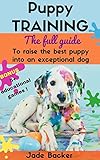 Puppy Training: The full guide to house breaking your puppy with crate training, potty training, puppy games & beyond (puppy house breaking, puppy housetraining, ... dog tricks, obedience training, puppie)