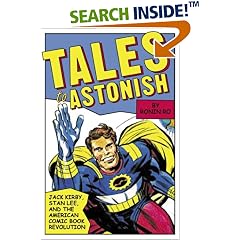 Tales to Astonish: Jack Kirby, Stan Lee, and the American Comic Book Revolution