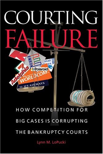 Courting Failure: How Competition for Big Cases Is Corrupting the Bankruptcy Courts