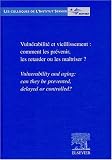 Vuln�rabilt� et vieillissement : comment les pr�venir, les retarder ou les ma�triser ? : Vulnerability and aging: can they be prevented, delayed or controlled?
