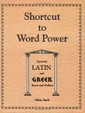 Shortcut to Word Power: Essential Latin and Greek Roots and Prefixes
