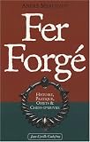 Fer forg� : Histoire, pratique, objets et chefs-d'oeuvre