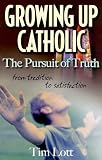 Growing Up Catholic: The Pursuit of Truth from Tradition to Satisfaction
